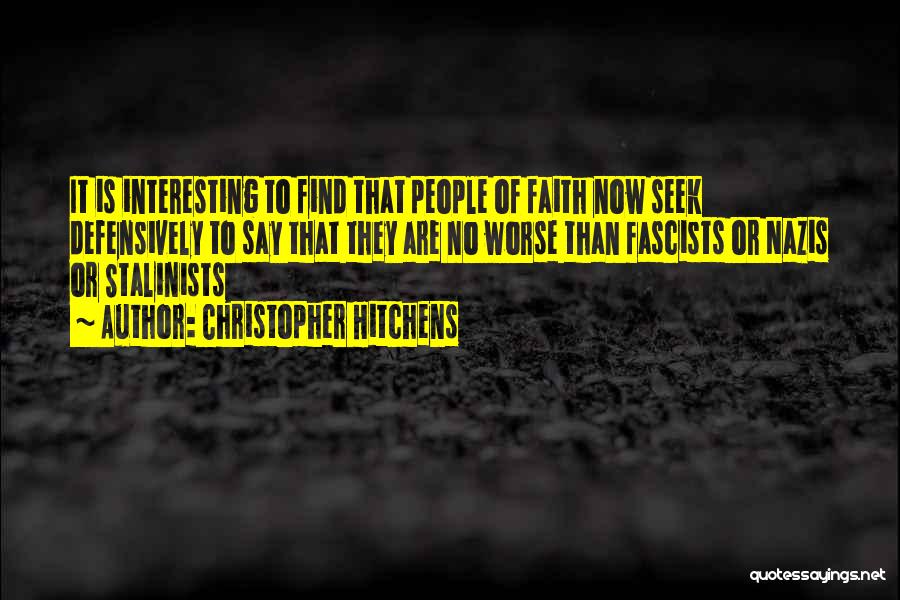 Christopher Hitchens Quotes: It Is Interesting To Find That People Of Faith Now Seek Defensively To Say That They Are No Worse Than