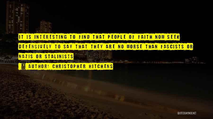 Christopher Hitchens Quotes: It Is Interesting To Find That People Of Faith Now Seek Defensively To Say That They Are No Worse Than