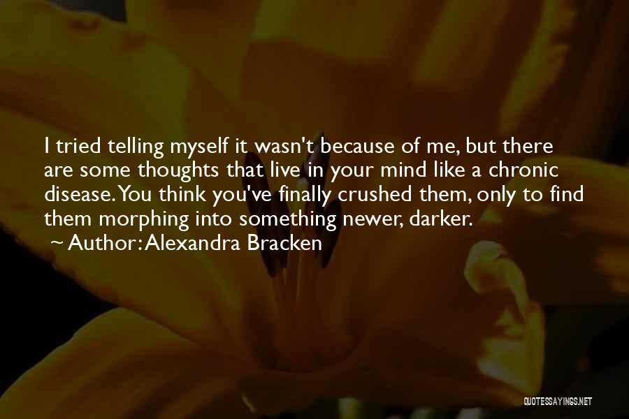 Alexandra Bracken Quotes: I Tried Telling Myself It Wasn't Because Of Me, But There Are Some Thoughts That Live In Your Mind Like