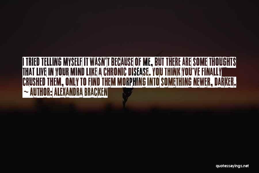 Alexandra Bracken Quotes: I Tried Telling Myself It Wasn't Because Of Me, But There Are Some Thoughts That Live In Your Mind Like