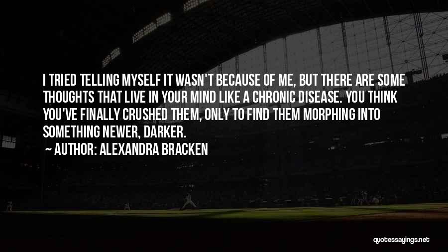 Alexandra Bracken Quotes: I Tried Telling Myself It Wasn't Because Of Me, But There Are Some Thoughts That Live In Your Mind Like