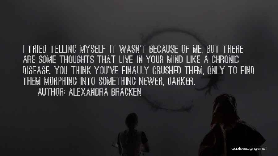 Alexandra Bracken Quotes: I Tried Telling Myself It Wasn't Because Of Me, But There Are Some Thoughts That Live In Your Mind Like