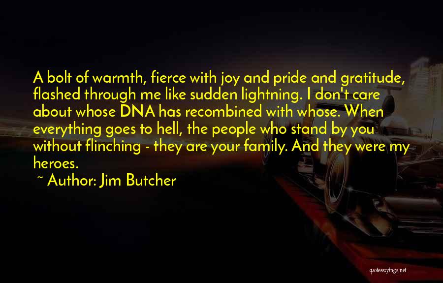 Jim Butcher Quotes: A Bolt Of Warmth, Fierce With Joy And Pride And Gratitude, Flashed Through Me Like Sudden Lightning. I Don't Care