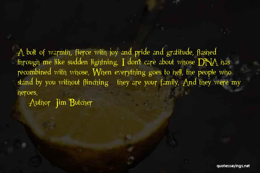 Jim Butcher Quotes: A Bolt Of Warmth, Fierce With Joy And Pride And Gratitude, Flashed Through Me Like Sudden Lightning. I Don't Care