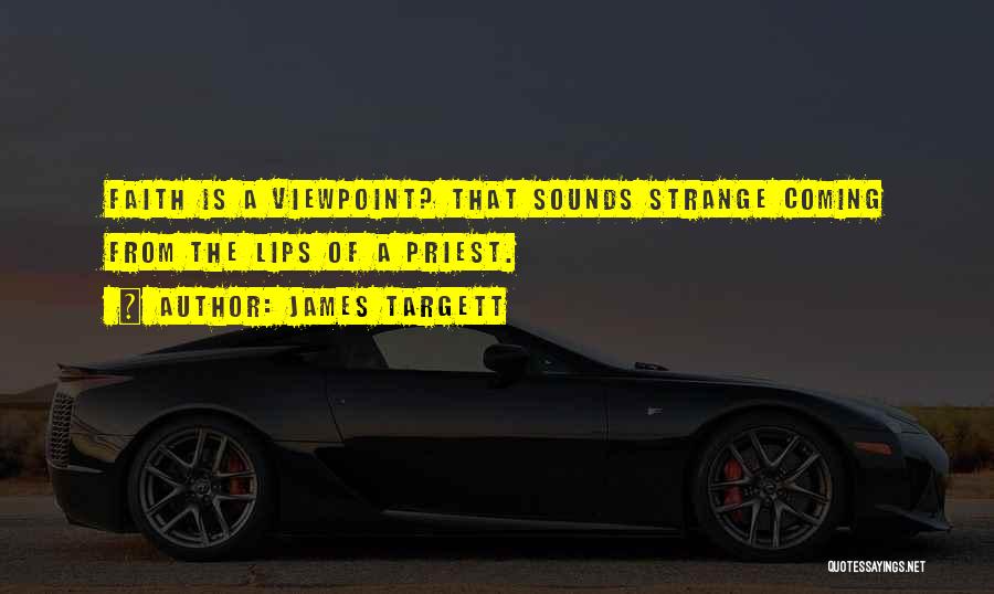 James Targett Quotes: Faith Is A Viewpoint? That Sounds Strange Coming From The Lips Of A Priest.