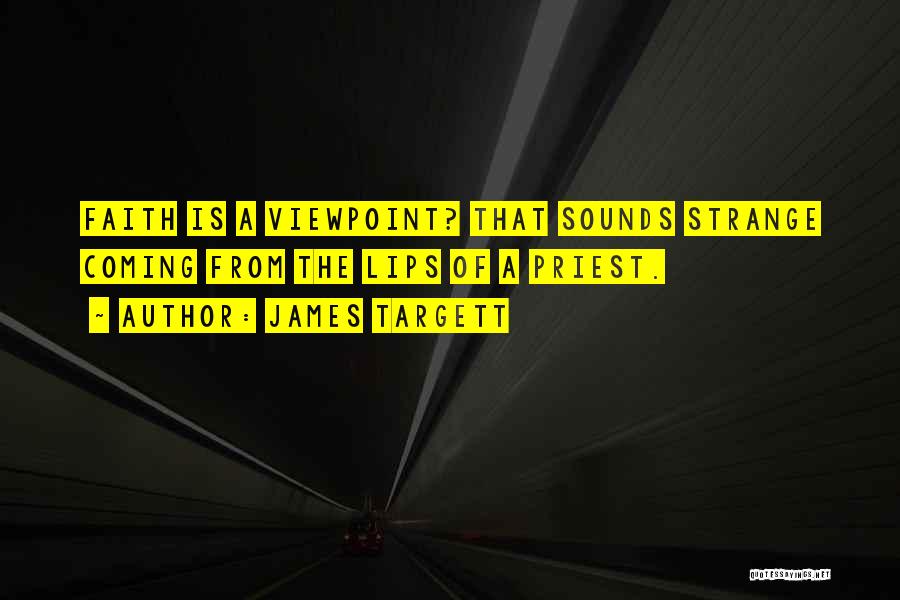 James Targett Quotes: Faith Is A Viewpoint? That Sounds Strange Coming From The Lips Of A Priest.