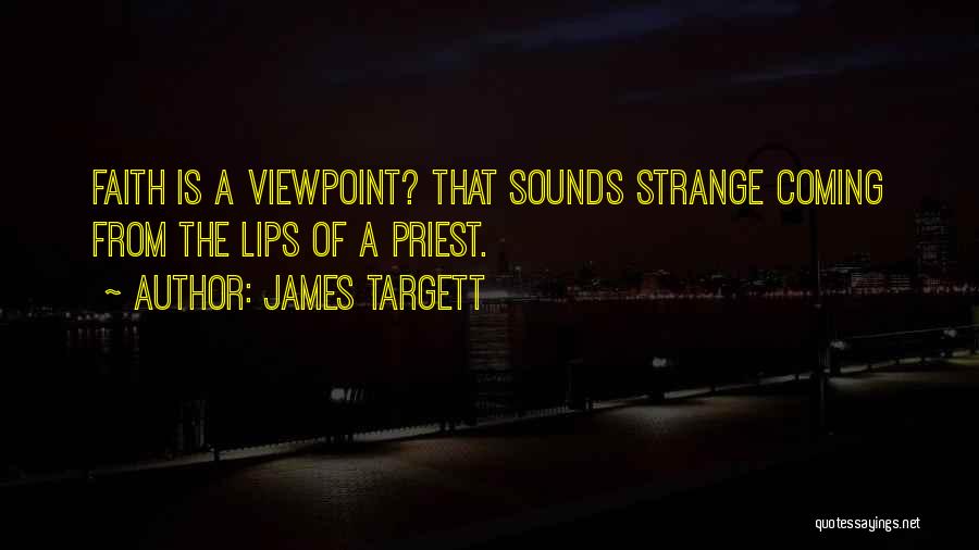 James Targett Quotes: Faith Is A Viewpoint? That Sounds Strange Coming From The Lips Of A Priest.