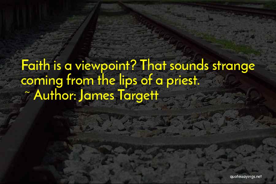 James Targett Quotes: Faith Is A Viewpoint? That Sounds Strange Coming From The Lips Of A Priest.
