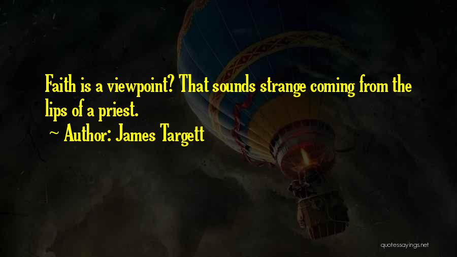 James Targett Quotes: Faith Is A Viewpoint? That Sounds Strange Coming From The Lips Of A Priest.