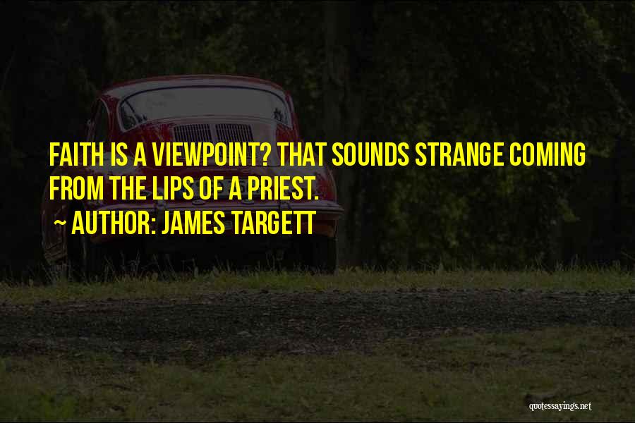 James Targett Quotes: Faith Is A Viewpoint? That Sounds Strange Coming From The Lips Of A Priest.