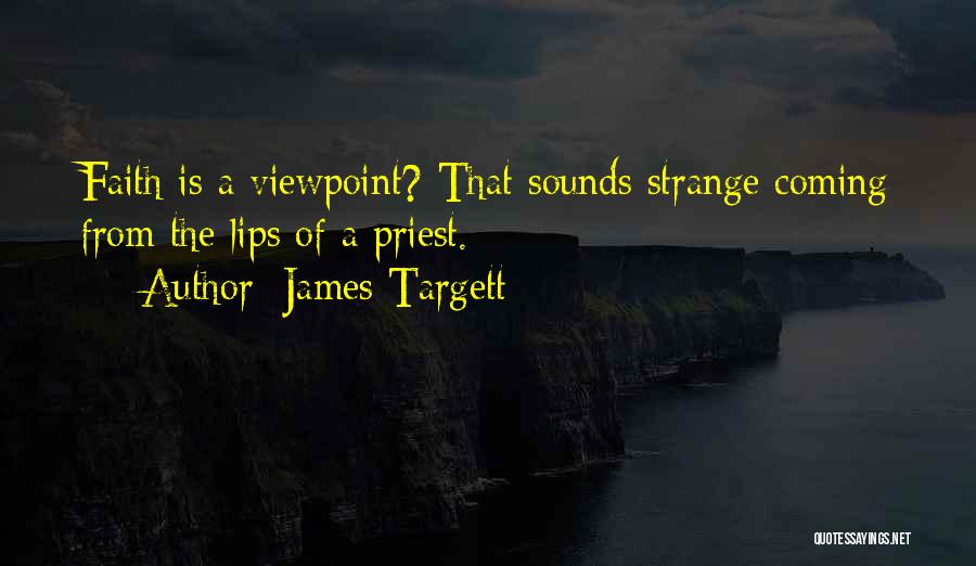 James Targett Quotes: Faith Is A Viewpoint? That Sounds Strange Coming From The Lips Of A Priest.