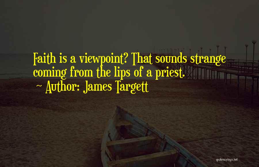 James Targett Quotes: Faith Is A Viewpoint? That Sounds Strange Coming From The Lips Of A Priest.