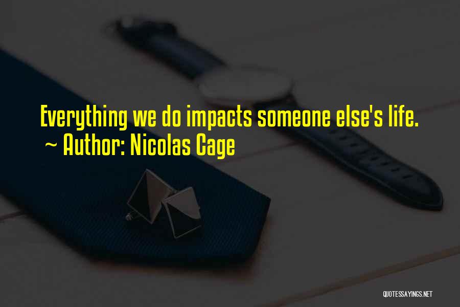 Nicolas Cage Quotes: Everything We Do Impacts Someone Else's Life.