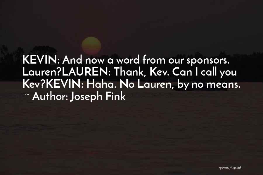 Joseph Fink Quotes: Kevin: And Now A Word From Our Sponsors. Lauren?lauren: Thank, Kev. Can I Call You Kev?kevin: Haha. No Lauren, By