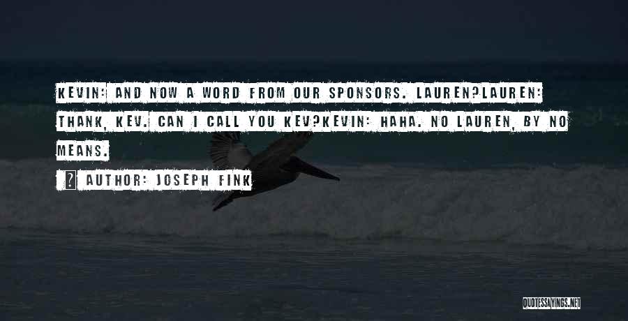 Joseph Fink Quotes: Kevin: And Now A Word From Our Sponsors. Lauren?lauren: Thank, Kev. Can I Call You Kev?kevin: Haha. No Lauren, By