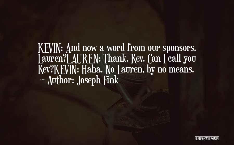 Joseph Fink Quotes: Kevin: And Now A Word From Our Sponsors. Lauren?lauren: Thank, Kev. Can I Call You Kev?kevin: Haha. No Lauren, By