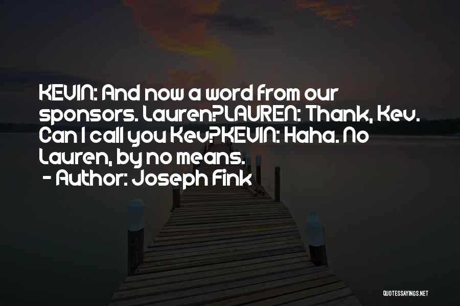 Joseph Fink Quotes: Kevin: And Now A Word From Our Sponsors. Lauren?lauren: Thank, Kev. Can I Call You Kev?kevin: Haha. No Lauren, By