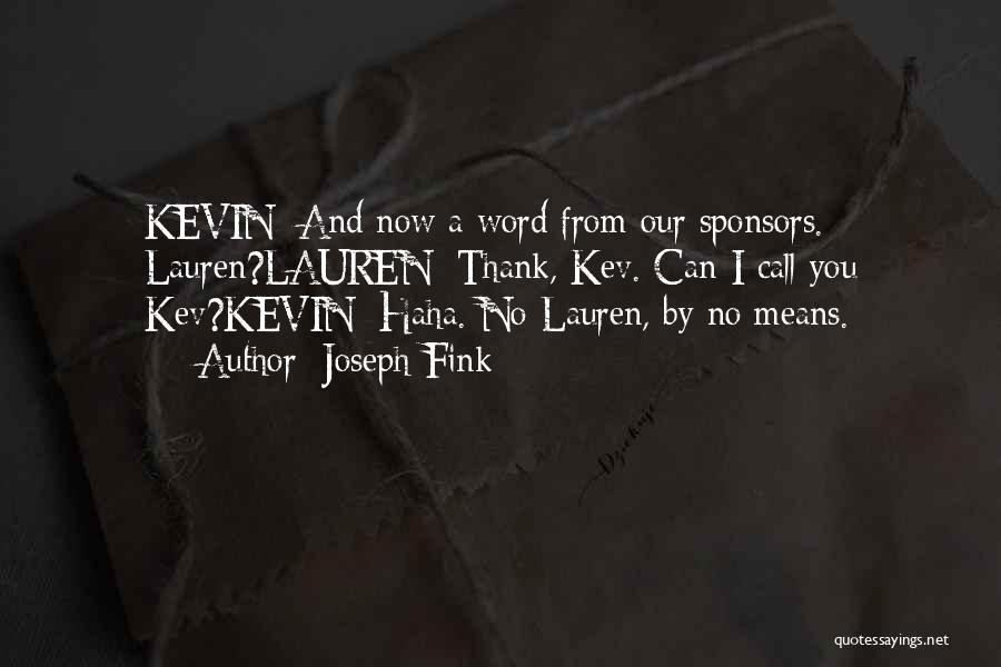 Joseph Fink Quotes: Kevin: And Now A Word From Our Sponsors. Lauren?lauren: Thank, Kev. Can I Call You Kev?kevin: Haha. No Lauren, By