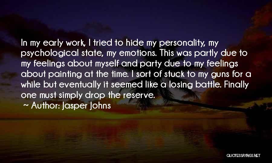 Jasper Johns Quotes: In My Early Work, I Tried To Hide My Personality, My Psychological State, My Emotions. This Was Partly Due To