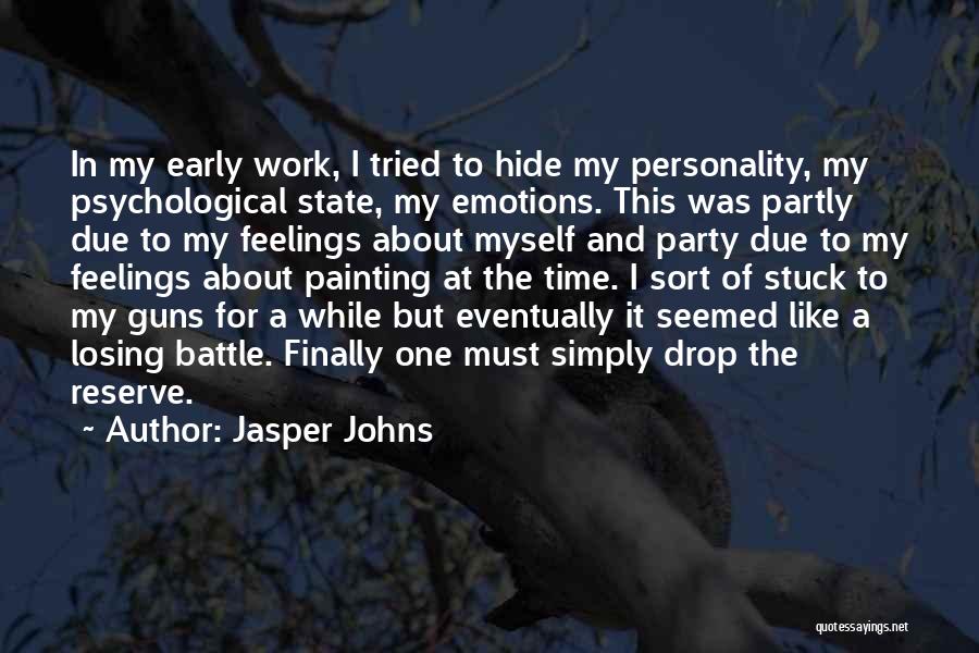 Jasper Johns Quotes: In My Early Work, I Tried To Hide My Personality, My Psychological State, My Emotions. This Was Partly Due To