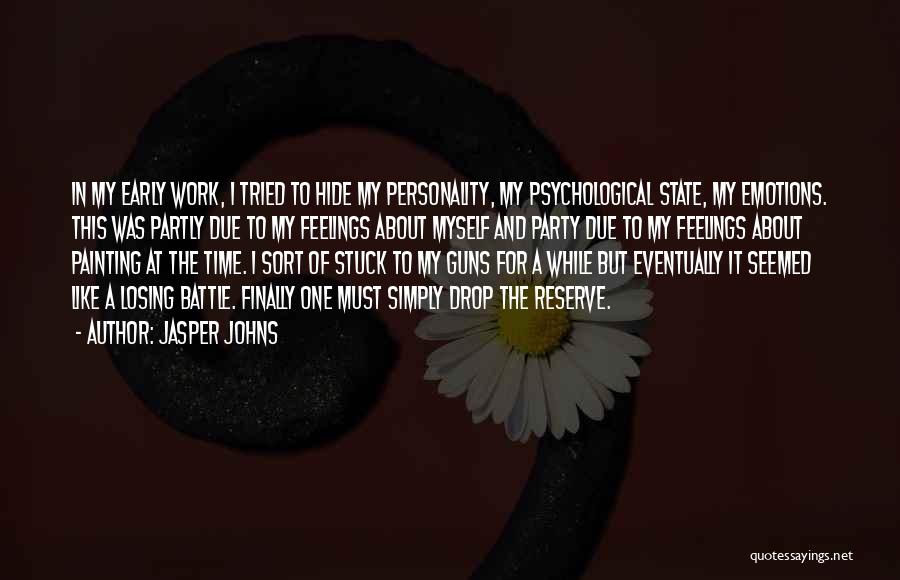 Jasper Johns Quotes: In My Early Work, I Tried To Hide My Personality, My Psychological State, My Emotions. This Was Partly Due To