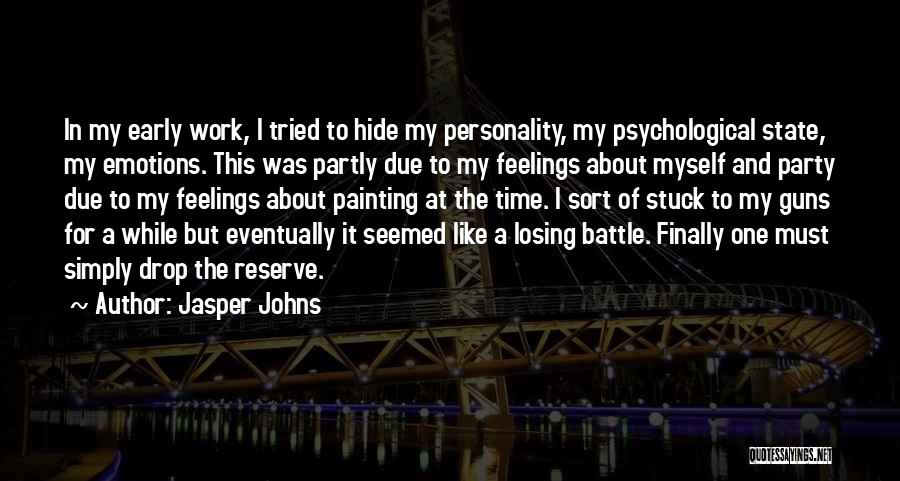 Jasper Johns Quotes: In My Early Work, I Tried To Hide My Personality, My Psychological State, My Emotions. This Was Partly Due To