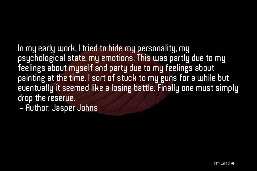 Jasper Johns Quotes: In My Early Work, I Tried To Hide My Personality, My Psychological State, My Emotions. This Was Partly Due To