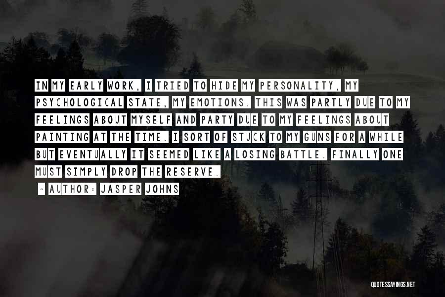 Jasper Johns Quotes: In My Early Work, I Tried To Hide My Personality, My Psychological State, My Emotions. This Was Partly Due To