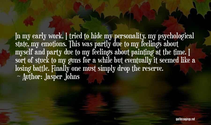 Jasper Johns Quotes: In My Early Work, I Tried To Hide My Personality, My Psychological State, My Emotions. This Was Partly Due To