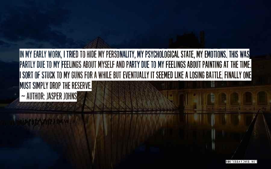 Jasper Johns Quotes: In My Early Work, I Tried To Hide My Personality, My Psychological State, My Emotions. This Was Partly Due To