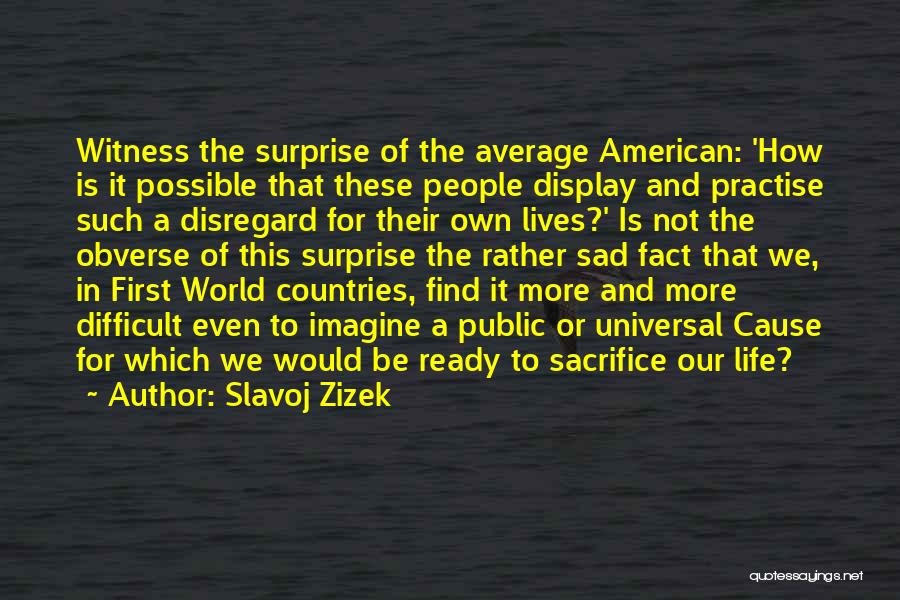 Slavoj Zizek Quotes: Witness The Surprise Of The Average American: 'how Is It Possible That These People Display And Practise Such A Disregard