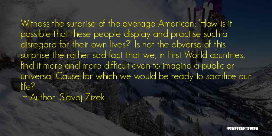 Slavoj Zizek Quotes: Witness The Surprise Of The Average American: 'how Is It Possible That These People Display And Practise Such A Disregard