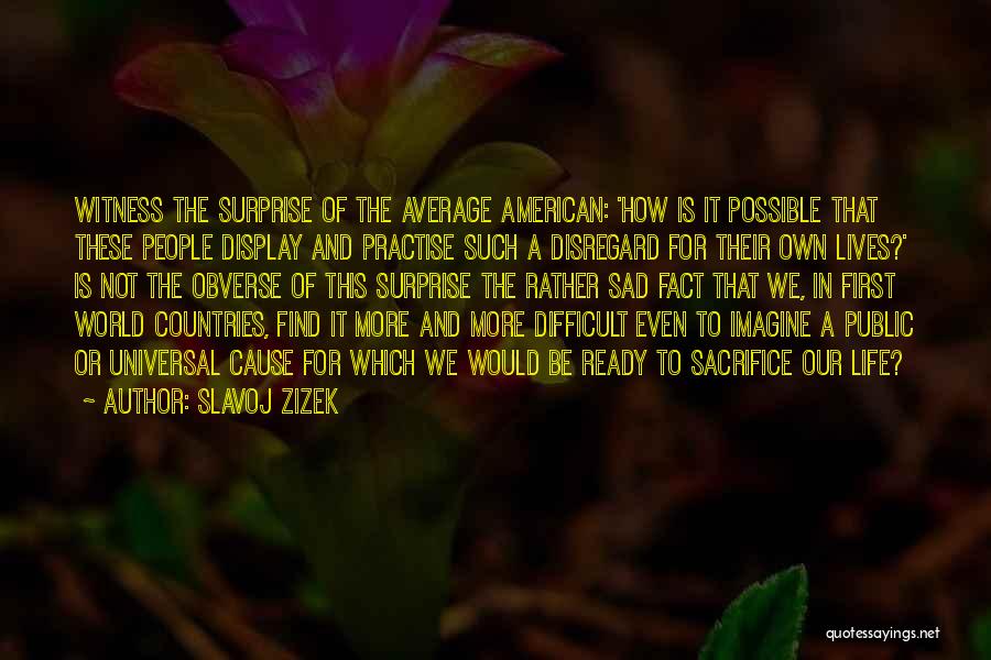 Slavoj Zizek Quotes: Witness The Surprise Of The Average American: 'how Is It Possible That These People Display And Practise Such A Disregard