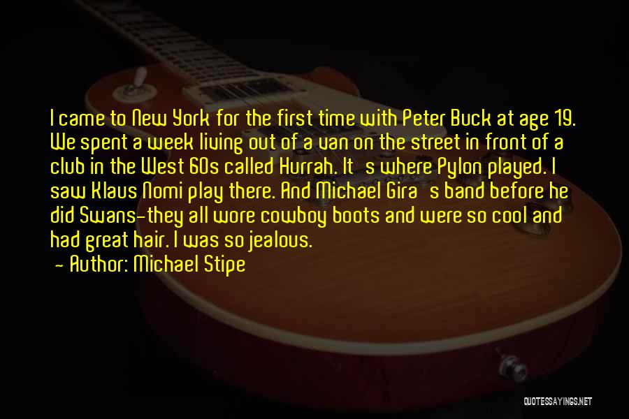 Michael Stipe Quotes: I Came To New York For The First Time With Peter Buck At Age 19. We Spent A Week Living