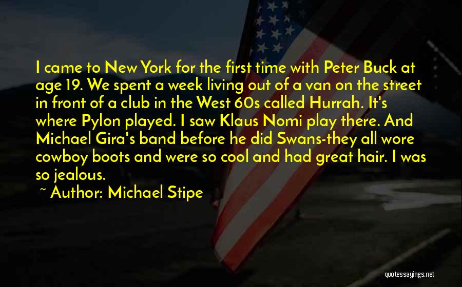 Michael Stipe Quotes: I Came To New York For The First Time With Peter Buck At Age 19. We Spent A Week Living