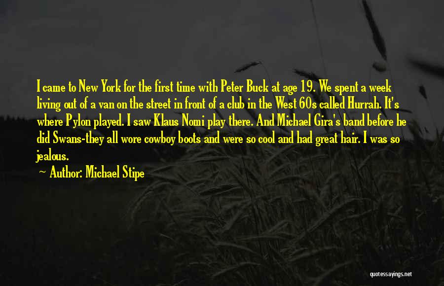 Michael Stipe Quotes: I Came To New York For The First Time With Peter Buck At Age 19. We Spent A Week Living