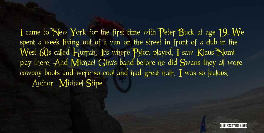 Michael Stipe Quotes: I Came To New York For The First Time With Peter Buck At Age 19. We Spent A Week Living