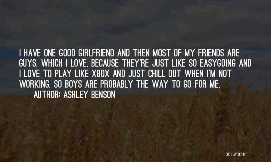 Ashley Benson Quotes: I Have One Good Girlfriend And Then Most Of My Friends Are Guys. Which I Love, Because They're Just Like