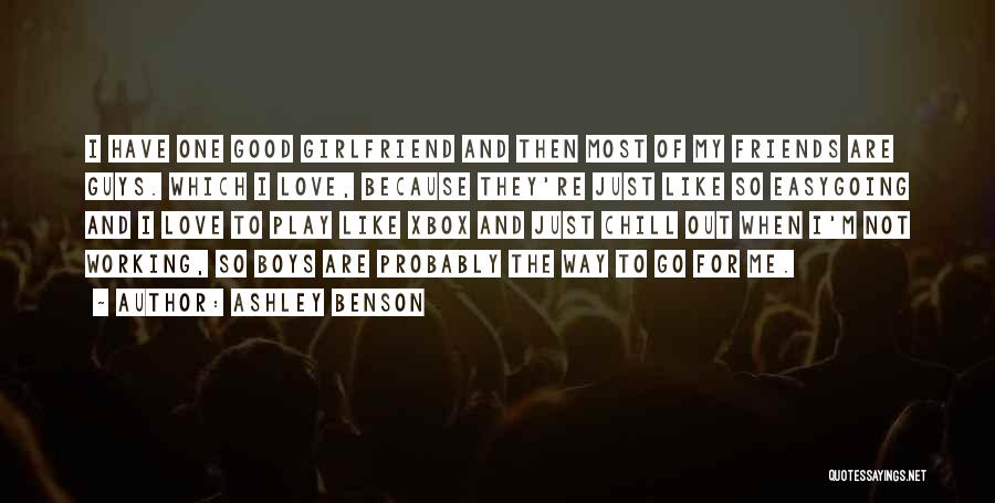 Ashley Benson Quotes: I Have One Good Girlfriend And Then Most Of My Friends Are Guys. Which I Love, Because They're Just Like