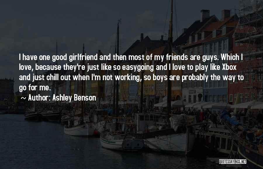 Ashley Benson Quotes: I Have One Good Girlfriend And Then Most Of My Friends Are Guys. Which I Love, Because They're Just Like