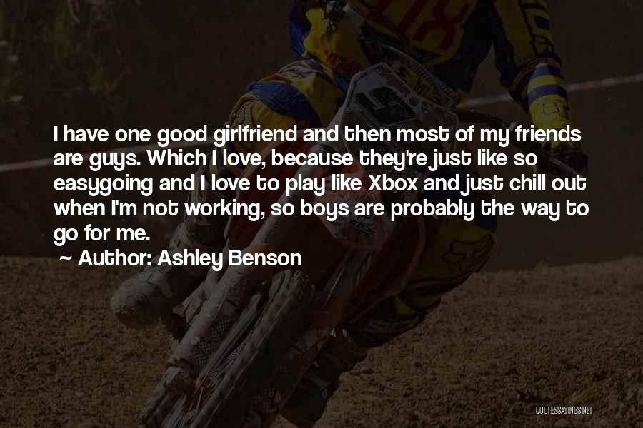 Ashley Benson Quotes: I Have One Good Girlfriend And Then Most Of My Friends Are Guys. Which I Love, Because They're Just Like