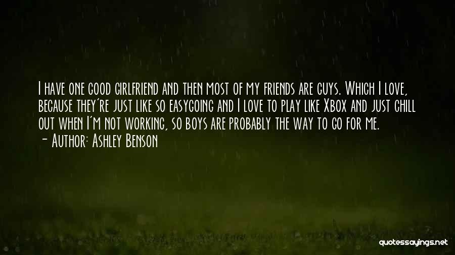 Ashley Benson Quotes: I Have One Good Girlfriend And Then Most Of My Friends Are Guys. Which I Love, Because They're Just Like