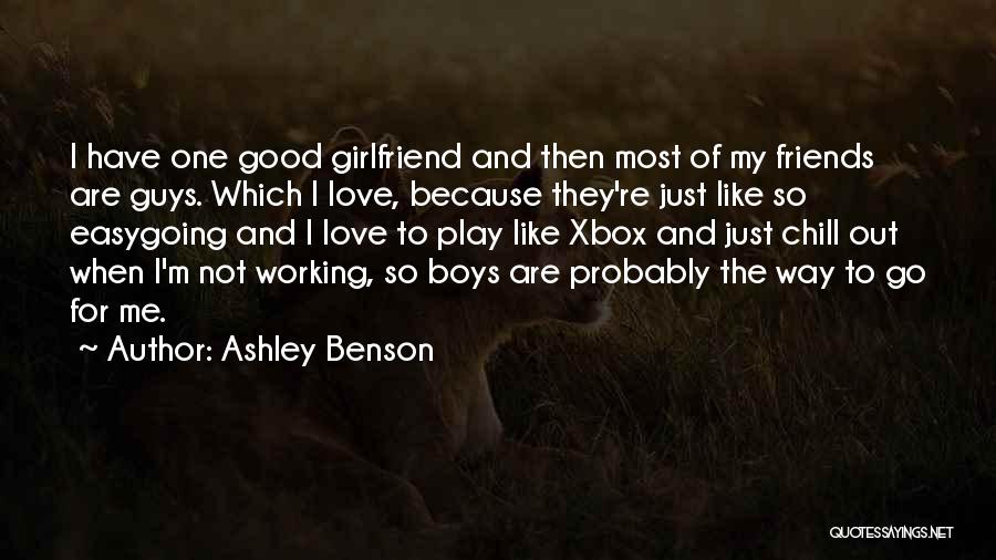 Ashley Benson Quotes: I Have One Good Girlfriend And Then Most Of My Friends Are Guys. Which I Love, Because They're Just Like