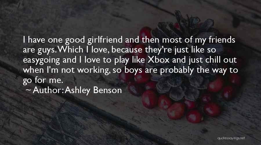 Ashley Benson Quotes: I Have One Good Girlfriend And Then Most Of My Friends Are Guys. Which I Love, Because They're Just Like