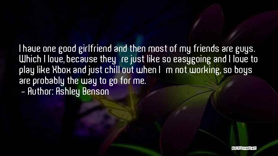 Ashley Benson Quotes: I Have One Good Girlfriend And Then Most Of My Friends Are Guys. Which I Love, Because They're Just Like