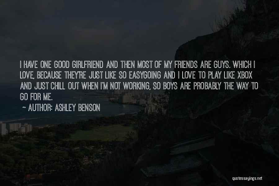 Ashley Benson Quotes: I Have One Good Girlfriend And Then Most Of My Friends Are Guys. Which I Love, Because They're Just Like