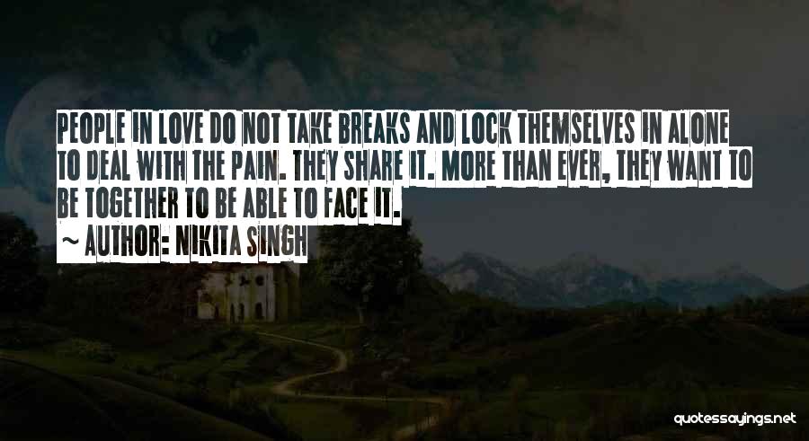 Nikita Singh Quotes: People In Love Do Not Take Breaks And Lock Themselves In Alone To Deal With The Pain. They Share It.