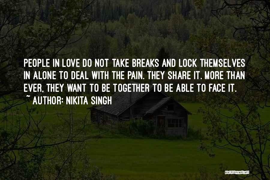 Nikita Singh Quotes: People In Love Do Not Take Breaks And Lock Themselves In Alone To Deal With The Pain. They Share It.