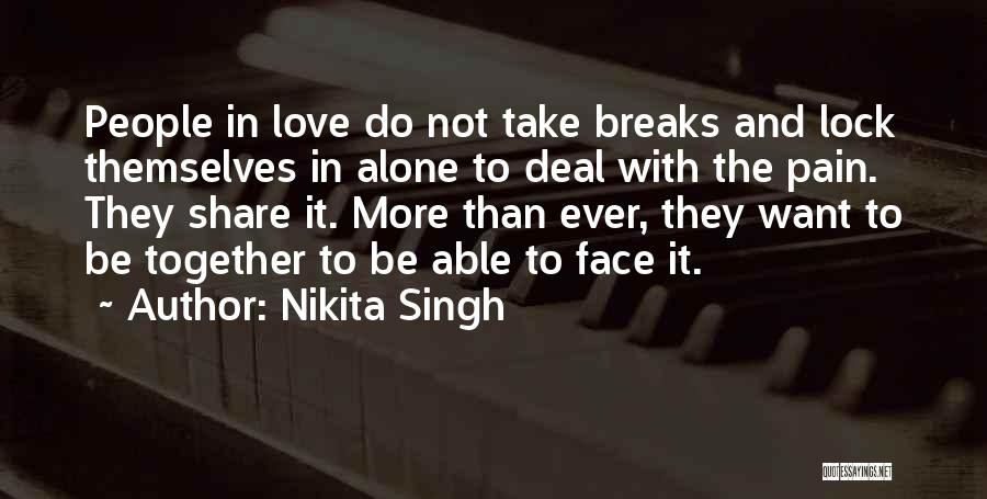 Nikita Singh Quotes: People In Love Do Not Take Breaks And Lock Themselves In Alone To Deal With The Pain. They Share It.