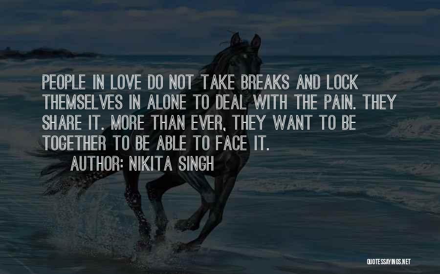 Nikita Singh Quotes: People In Love Do Not Take Breaks And Lock Themselves In Alone To Deal With The Pain. They Share It.